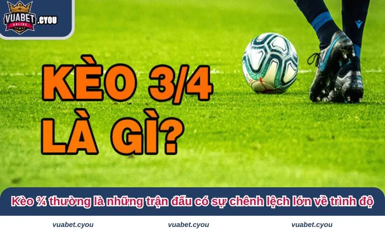 keo chap 3 4 1 Kèo 3/4 thường là những trận đấu có sự chênh lệch lớn về trình độ