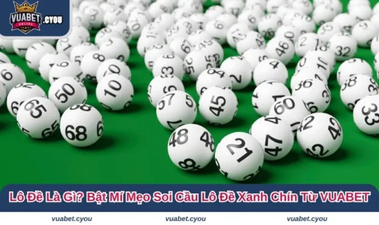 Lô Đề Là Gì? Bật Mí Mẹo Soi Cầu Lô Đề Xanh Chín Từ VUABET